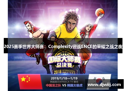 2025赛季世界大师赛：Complexity迎战ENCE的荣耀之战之夜
