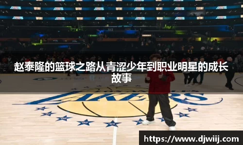 赵泰隆的篮球之路从青涩少年到职业明星的成长故事