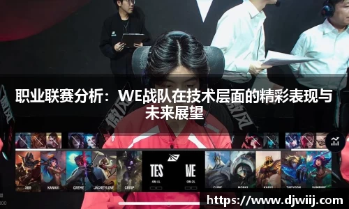 职业联赛分析：WE战队在技术层面的精彩表现与未来展望