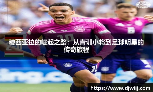 穆西亚拉的崛起之路：从青训小将到足球明星的传奇旅程